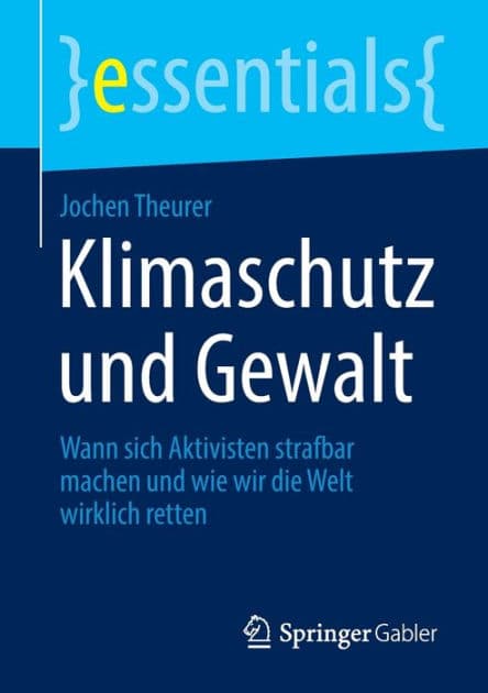 Klimaschutz und Gewalt: Wann sich Aktivisten strafbar machen und wie wir die Welt wirklich retten by Jochen Theurer