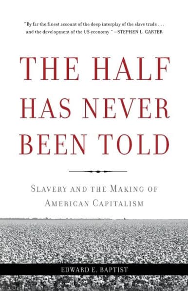 The Half Has Never Been Told: Slavery and the Making of American Capitalism by Edward E Baptist