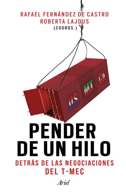 Pender de un hilo: Detrás de las negociaciones del T-MEC by Rafael Fernández de Castro