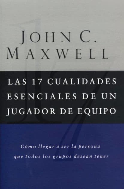 Las 17 cualidades esenciales de un jugador de equipo by John C. Maxwell