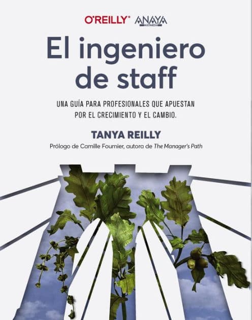 El ingeniero de staff. Una guía para profesionales que apuestan por el crecimiento y el cambio by Tanya Reilly