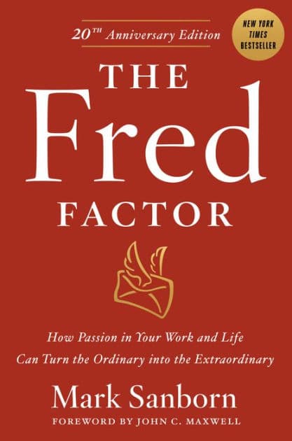 The Fred Factor: How Passion in Your Work and Life Can Turn the Ordinary into the Extraordinary by Mark Sanborn
