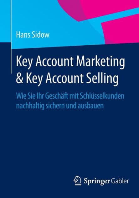 Key Account Marketing & Key Account Selling: Wie Sie Ihr Geschäft mit Schlüsselkunden nachhaltig sichern und ausbauen by Hans Sidow