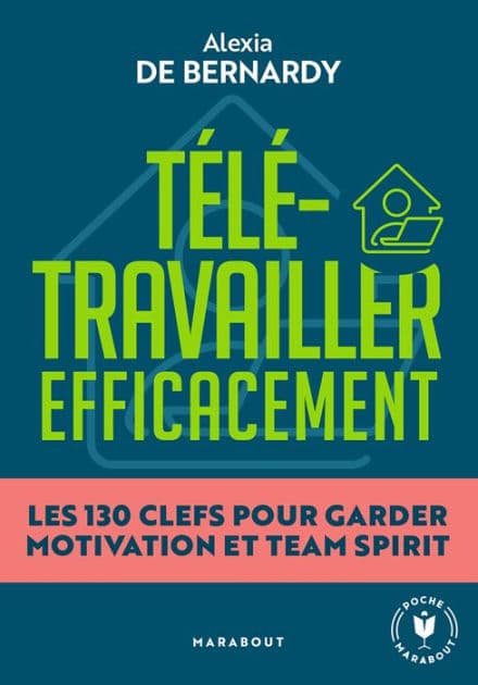 Télétravailler efficacement: Les 130 clés pour garder motivation et team spirit by Alexia de Bernardy