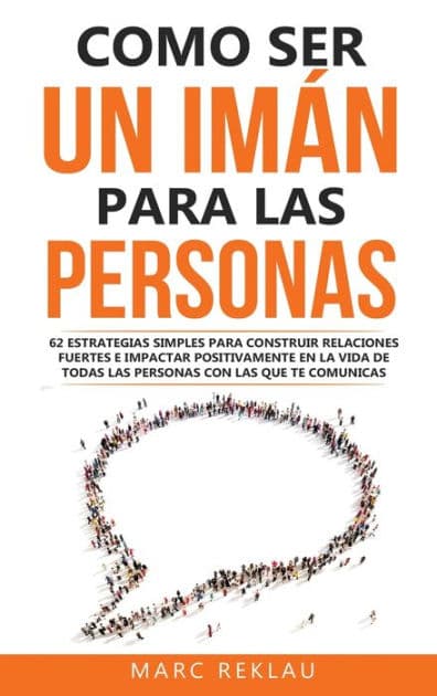 Como ser un imÃ¯Â¿Â½n para las personas: 62 Estrategias simples para construir relaciones fuertes e impactar positivamente en la vida de todas las personas con las que te comunicas by Marc Reklau