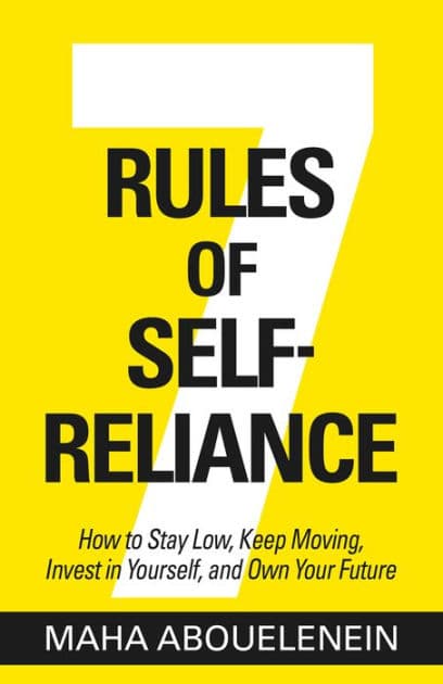 7 Rules of Self-Reliance: How to Stay Low, Keep Moving, Invest in Yourself, and Own Your Future by Maha Abouelenein