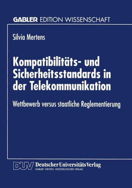 Kompatibilitäts- und Sicherheitsstandards in der Telekommunikation: Wettbewerb versus staatliche Reglementierung by Sylvia Mertens