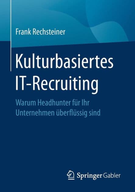 Kulturbasiertes IT-Recruiting: Warum Headhunter für Ihr Unternehmen überflüssig sind by Frank Rechsteiner