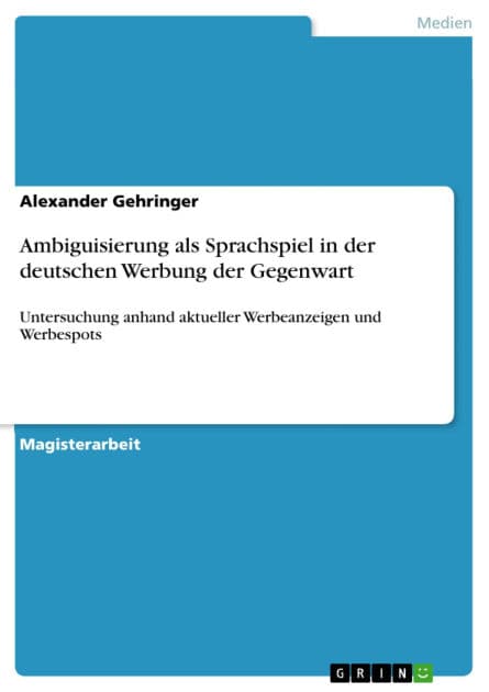 Ambiguisierung als Sprachspiel in der deutschen Werbung der Gegenwart: Untersuchung anhand aktueller Werbeanzeigen und Werbespots by Alexander Gehringer