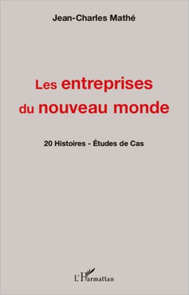 Les entreprises du nouveau monde: 20 Histoires - Etudes de cas by Jean-Charles Mathé