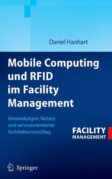 Mobile Computing und RFID im Facility Management: Anwendungen, Nutzen und serviceorientierter Architekturvorschlag by Daniel Hanhart