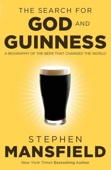 The Search for God and Guinness: A Biography of the Beer that Changed the World by Stephen Mansfield