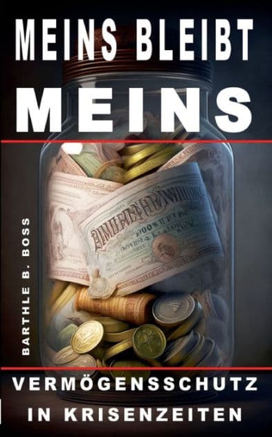 Meins bleibt meins!: Vermögensschutz in Krisenzeiten by Barthle B Boss