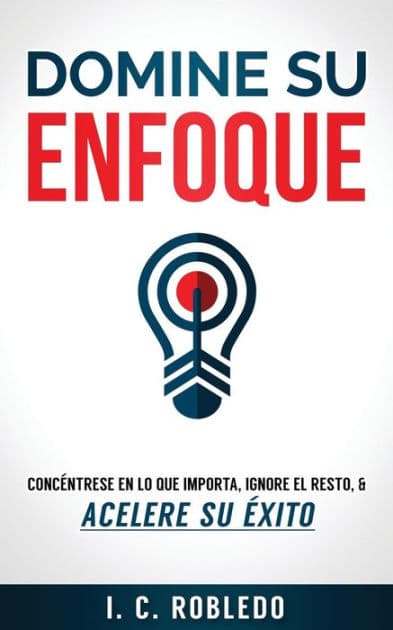 Domine su Enfoque: Concï¿½ntrese en lo que Importa, Ignore el Resto, & Acelere su ï¿½xito by M C Londoïo