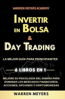 Invertir en Bolsa & Day Trading La mejor guía para principiantes 6 Libros en 1 Mejore su psicología del dinero para dominar los mercados financieros, acciones, opciones y criptomonedas by Warren Meyers
