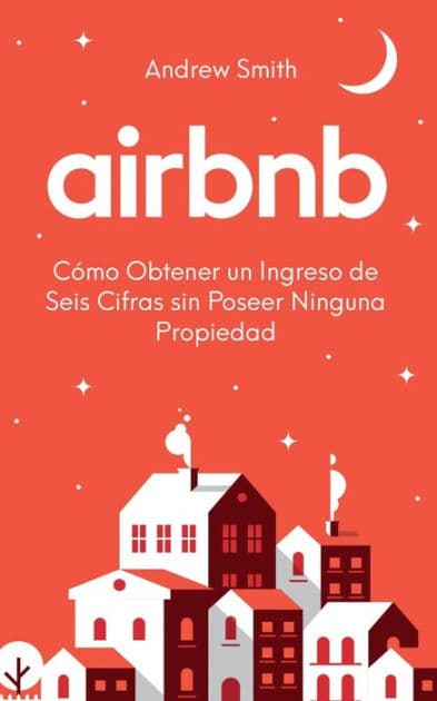 Airbnb: cÃ¯Â¿Â½mo obtener un ingreso de seis cifras sin poseer ninguna propiedad (En EspaÃ¯Â¿Â½ol/Spanish Version) by Andrew Smith
