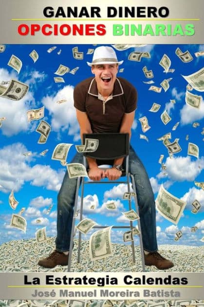 Ganar Dinero con Opciones Binarias: La Estrategia Calendas by Jose Manuel Moreira Batista