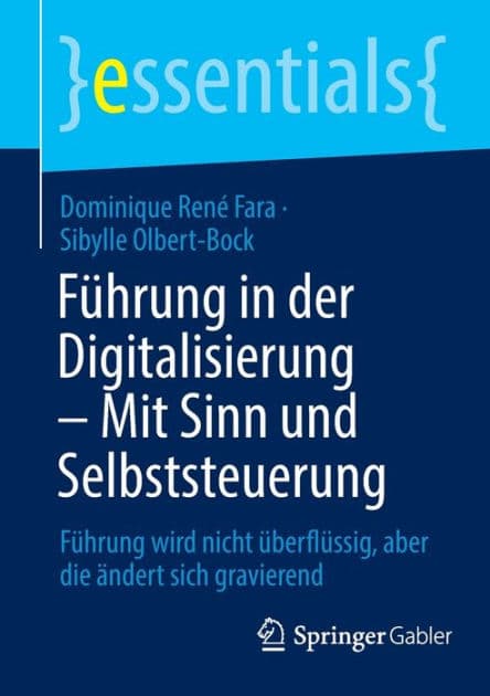 Führung in der Digitalisierung - Mit Sinn und Selbststeuerung: Führung wird nicht überflüssig, aber die ändert sich gravierend by Dominique René Fara