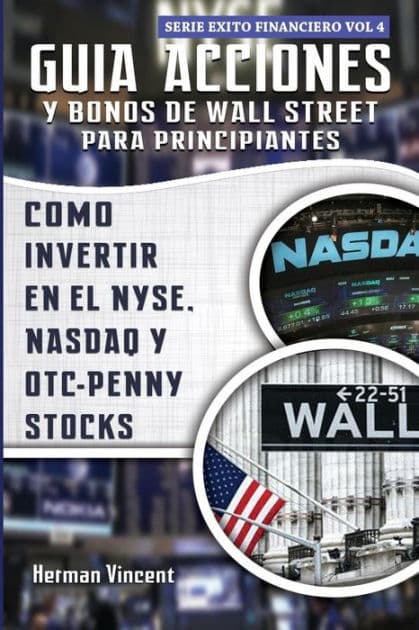 Guia Acciones y Bonos de Wall Street para Principiantes: Como Invertir en el NYSE, NASDAQ y OTC - Penny Stocks by Herman Vincent