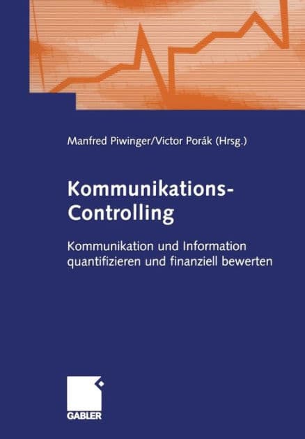 Kommunikations-Controlling: Kommunikation und Information quantifizieren und finanziell bewerten by Manfred Piwinger