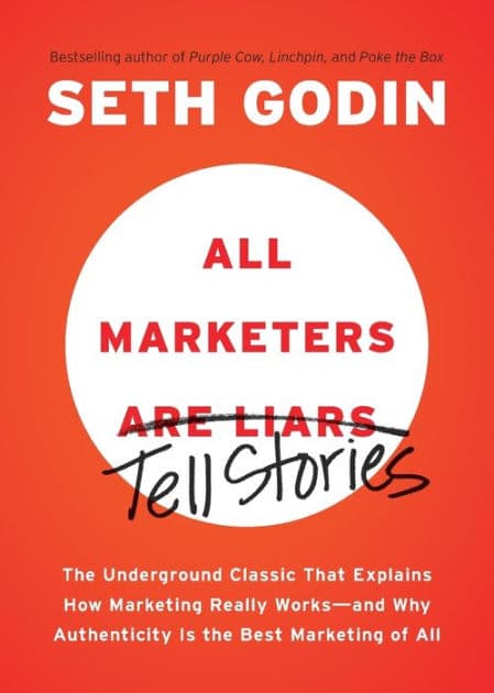 All Marketers Tell Stories (with a New Preface): The Underground Classic That Explains How Marketing Really Works--and Why Authenticity Is the Best Marketing of All by Seth Godin