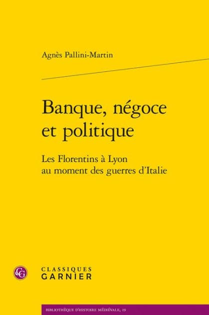 Banque, negoce et politique: Les Florentins a Lyon au moment des guerres d'Italie by Agnes Pallini-Martin