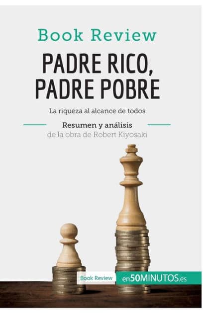 Padre Rico, Padre Pobre de Robert Kiyosaki (Anï¿½lisis de la obra): La riqueza al alcance de todos by 50Minutos