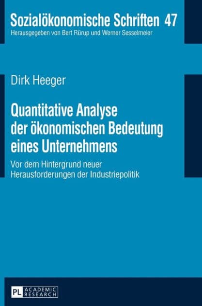 Quantitative Analyse der oekonomischen Bedeutung eines Unternehmens: Vor dem Hintergrund neuer Herausforderungen in der Industriepolitik by Dirk Heeger