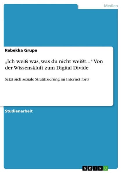 'Ich weiß was, was du nicht weißt...' Von der Wissenskluft zum Digital Divide: Setzt sich soziale Stratifizierung im Internet fort? by Rebekka Grupe