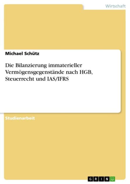 Die Bilanzierung immaterieller Vermögensgegenstände nach HGB, Steuerrecht und IAS/IFRS by Michael Schütz