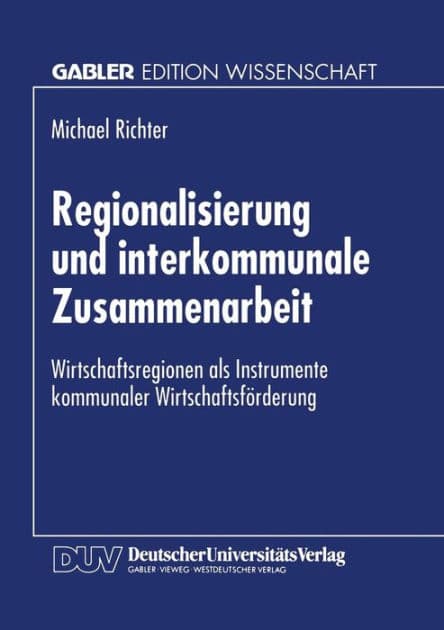 Regionalisierung und interkommunale Zusammenarbeit: Wirtschaftsregionen als Instrumente kommunaler Wirtschaftsförderung by Michael Richter