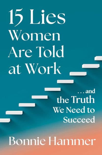 15 Lies Women Are Told at Work: .And the Truth We Need to Succeed by Bonnie Hammer
