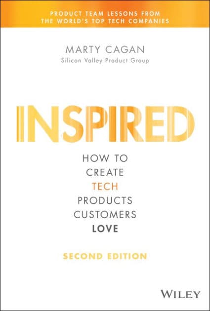 Inspired: How to Create Tech Products Customers Love by Marty Cagan