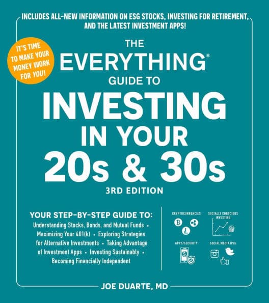 The Everything Guide to Investing in Your 20s & 30s, 3rd Edition: Your Step-by-Step Guide to: * Understanding Stocks, Bonds, and Mutual Funds * Maximizing Your 401(k) * Exploring Strategies for Alternative Investments * Taking Advantage of Investment Apps by Joe Duarte