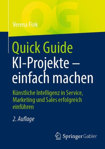 Quick Guide KI-Projekte - einfach machen: Kï¿½nstliche Intelligenz in Service, Marketing und Sales erfolgreich einfï¿½hren by Verena Fink