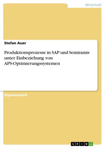 Produktionsprozesse in SAP und Semiramis unter Einbeziehung von APS-Optimierungssystemen by Stefan Auer