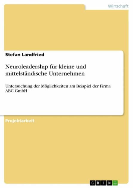 Neuroleadership für kleine und mittelständische Unternehmen: Untersuchung der Möglichkeiten am Beispiel der Firma ABC GmbH by Stefan Landfried