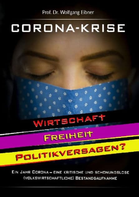 Corona-Krise: Wirtschaft - Freiheit - Politikversagen? Ein Jahr Corona - eine kritische und schonungslose (volkswirtschaftliche) Bestandsaufnahme by Wolfgang Eibner