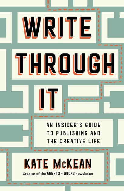 Write Through It: An Insider's Guide to Publishing and the Creative Life by Kate McKean
