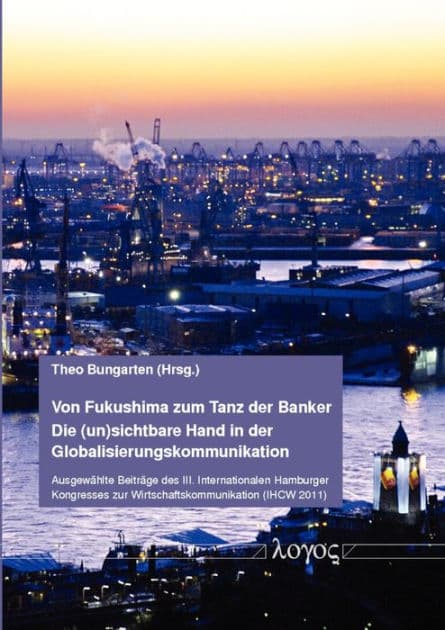 Von Fukushima zum Tanz der Banker - Die (un)sichtbare Hand in der Globalisierungskommunikation: Ausgewahlte Beitrage des III. Internationalen Hamburger Kongresses zur Wirtschaftskommunikation (IHCW 2011) by Theo Bungarten