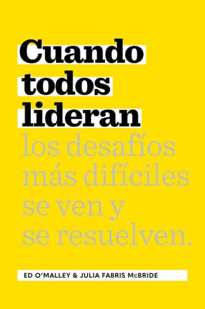 Cuando Todos Lideran: Cómo se ven y resuelven los desafíos difíciles by Ed O'Malley