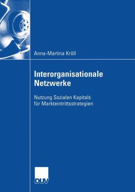 Interorganisationale Netzwerke: Nutzung Sozialen Kapitals für Markteintrittsstrategien by Anna-Martina Kröll