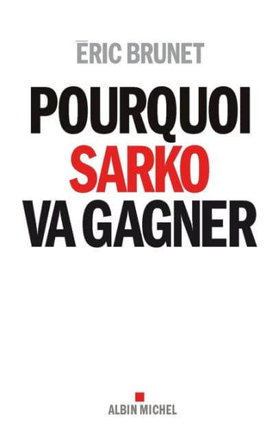 Pourquoi Sarko va gagner by Eric Brunet
