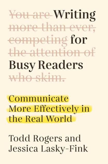 Writing for Busy Readers: Communicate More Effectively in the Real World by Todd Rogers