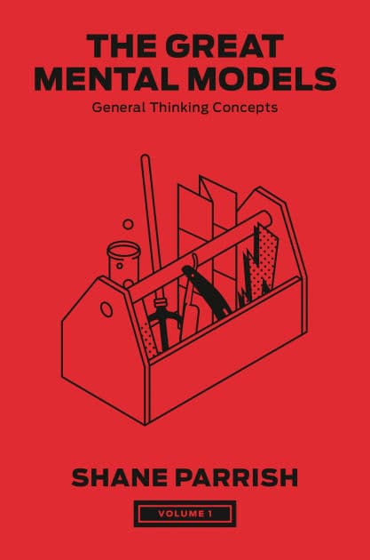 The Great Mental Models, Volume 1: General Thinking Concepts by Shane Parrish