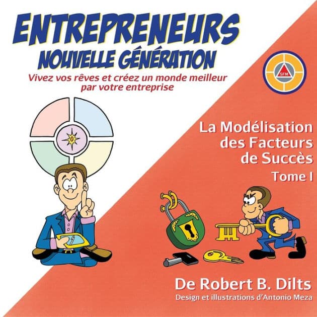 La Modélisation des Facteurs de Succès Tome I: Entrepreneurs Nouvelle Génération: Vivez Vos Rêves et Créez un Monde Meilleur par Votre Entreprise by Robert Brian Dilts