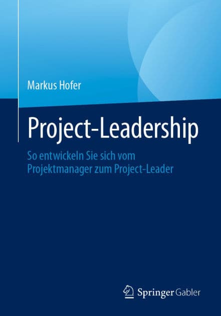 Project-Leadership: So entwickeln Sie sich vom Projektmanager zum Project-Leader by Markus Hofer