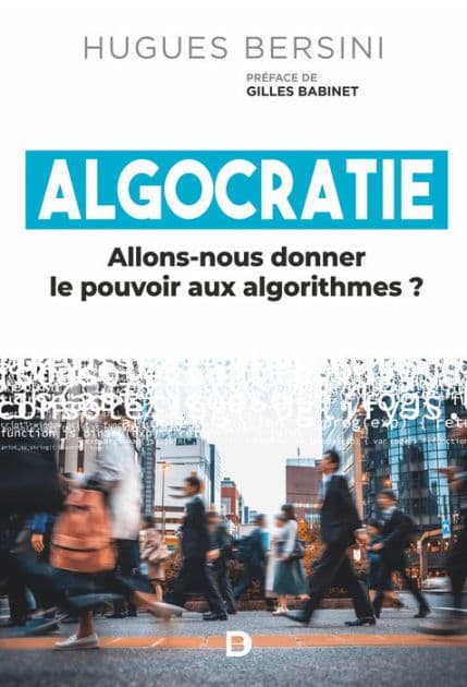 Algocratie : Allons-nous donner le pouvoir aux algorithmes ? by Hugues Bersini