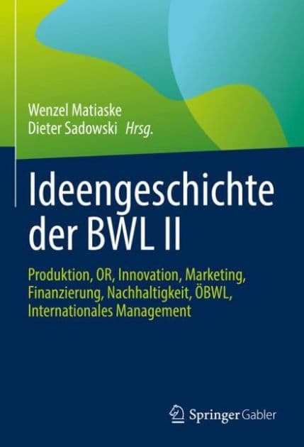 Ideengeschichte der BWL II: Produktion, OR, Innovation, Marketing, Finanzierung, Nachhaltigkeit, ï¿½BWL, Internationales Management by Wenzel Matiaske