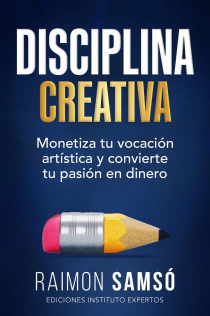 Disciplina Creativa: Monetiza tu vocación artística y convierte tu pasión en dinero by Raimon Samsó